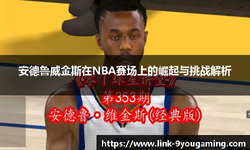 安德鲁威金斯在NBA赛场上的崛起与挑战解析